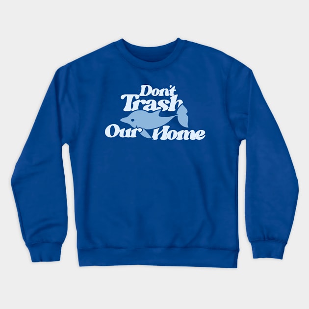 Don't Trash Our Home Dolphin Love Crewneck Sweatshirt by bubbsnugg